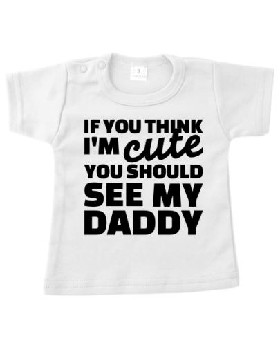 Babyshirtje met de tekst if you think i'm cute you should see my daddy